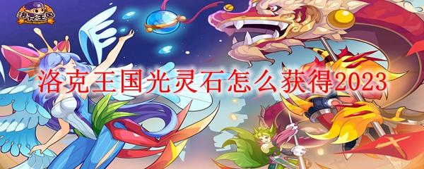 洛克王国光灵石怎么获得2020(洛克王国光灵石怎么获得2020年)-第5张图片-文史 洛克王国光灵石怎么获得2020(洛克王国光灵石怎么获得2020年)-第5张图片-文史