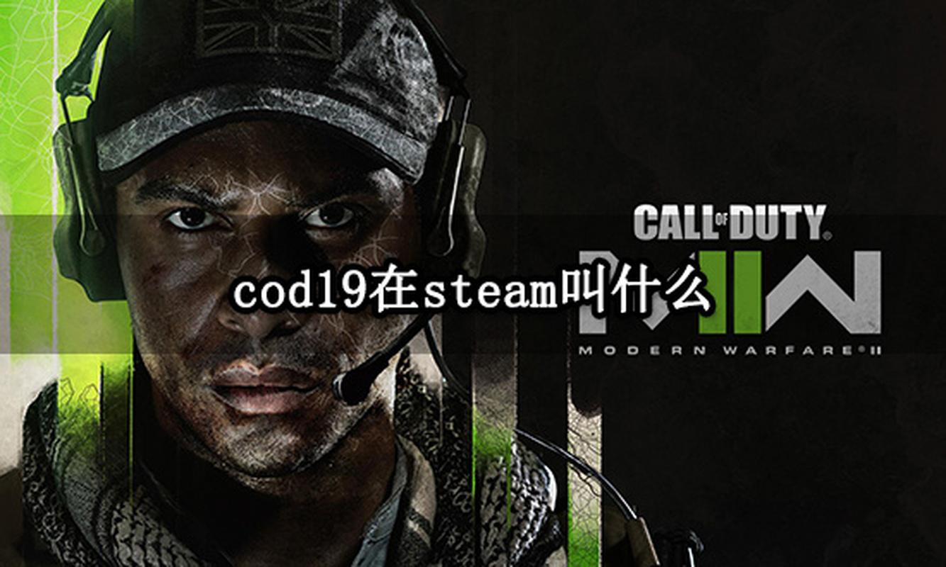 使命召唤19在steam里面叫什么(使命召唤19下载手机版)-第1张图片-文史 使命召唤19在steam里面叫什么(使命召唤19下载手机版)-第1张图片-文史
